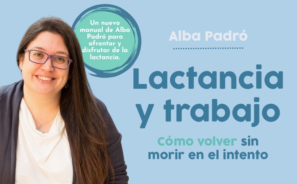 Portada promocional del libro "Lactancia y trabajo" de Alba Padró con círculo turquesa destacando "Un nuevo manual para afrontar y disfrutar de la lactancia", sobre fondo azul claro y título en color azul marino